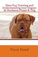 Have Fun Training and Understanding your Dogues de Bordeaux Puppy & Dog 1477472312 Book Cover