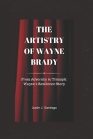 THE ARTISTRY OF WAYNE BRADY: From Adversity to Triumph: Wayne's Resilience Story B0CFCJHK6B Book Cover
