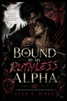 BOUND BY MY RUTHLESS ALPHA: A Dark Rejected Mate Forced Bond Romance (The Obsessive Alpha Series) B0H8JXQT6G Book Cover