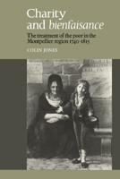 Charity and Bienfaisance: The Treatment of the Poor in the Montpellier Region 1740-1815 052102188X Book Cover