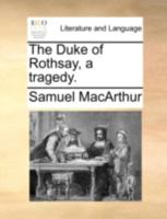 The Duke of Rothsay, a tragedy. 1170348092 Book Cover