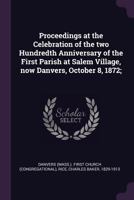 Proceedings at the Celebration: of the two hundredth anniversary of the first parish at Salem Village, now Danvers, October 8, 1872 3348042232 Book Cover