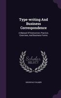 Type-writing And Business Correspondence: A Manual Of Instruction, Practice, Exercises, And Business Forms ... 128661807X Book Cover