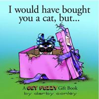 I Would Have Bought You A Cat , But... A Get Fuzzy Gift Book 0740734954 Book Cover