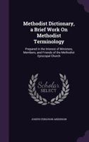 Methodist Dictionary: A Brief Work On Methodist Terminology; Prepared In The Interest Of Ministers, Members And Friends Of The Methodist Episcopal Church (1909) 0548717281 Book Cover
