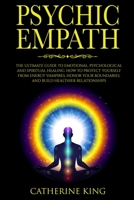 Psychic Empath: The Ultimate Guide to Emotional, Psychological and Spiritual Healing. How to Protect Yourself from Energy Vampires, Honor Your Boundaries and Build Better Relationships 1802081240 Book Cover