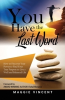 You Have the Last Word: How to Discover Your Power to Find Your True Purpose to Live a Well and Balanced Life 1087105862 Book Cover