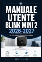 MANUALE UTENTE BLINK MINI 2 2026-2027: Un Percorso Intuitivo Per Migliorare Sicurezza, Precisione E Utilizzo Quotidiano (Italian Edition) B0H3884NZD Book Cover