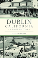 Dublin, California: A Brief History 1625859651 Book Cover