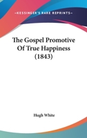The Gospel Promotive Of True Happiness 1347988688 Book Cover