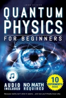Quantum Physics for Beginners: Unveiling the Secrets of Reality. No Equations. No Math. No Jargon. Learn through Experiments. Explore Your Mind, Your Dreams, and the Quantum World Within. B0F62YCPN7 Book Cover