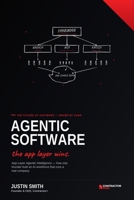 Agentic Software: The App Layer Wins: How One Founder Built an AI Workforce That Runs a Real Company B0H8DYH7BG Book Cover