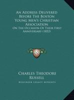 An Address Delivered Before The Boston Young Men's Christian Association: On The Occasion Of Their First Anniversary 1359331824 Book Cover