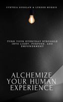 Alchemize Your Human Experience: Turn Your Everyday Struggles into Light, Purpose, and Empowerment 0578826798 Book Cover