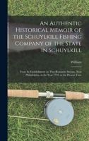 An Authentic Historical Memoir of the Schuylkill Fishing Company of the State in Schuylkill: From Its Establishment on That Romantic Stream, Near Philadelphia, in the Year 1732, to the Present Time 9354507891 Book Cover