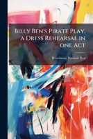 Billy Ben's pirate play, a dress rehearsal in one act 1149842725 Book Cover