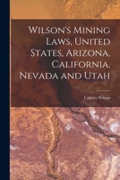 Wilson's Mining Laws, United States, Arizona, California, Nevada and Utah 1018912134 Book Cover