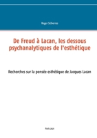 De Freud à Lacan, les dessous psychanalytiques de l'esthétique: Recherches sur la pensée esthétique de Jacques Lacan 2322162418 Book Cover