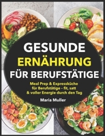 Gesunde Ernährung für Berufstätige: Meal Prep & Expressküche für Berufstätige – fit, satt & voller Energie durch den Tag (German Edition) B0FHFMYDFZ Book Cover
