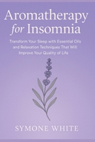 Aromatherapy for Insomnia: Transform Your Sleep with Essential Oils and Relaxation Techniques That Will Improve Your Quality of Life (Sleep Disorders) B0FF957S3G Book Cover