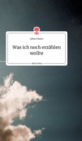 Was ich noch erzählen wollte. Life is a Story - story.one 3990877305 Book Cover
