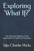 Exploring 'What If?': The Secret to Mastery in the Application of Fighting Technique (Mastering Fighting) B096TTQ9Y3 Book Cover