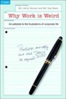 Why Work Is Weird: An Antidote to the Frustrations of Corporate Life 1904879055 Book Cover