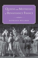 Queens and Mistresses of Renaissance France 0300178859 Book Cover