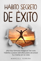 Hábito Secreto de Éxito: ¡No hay fórmula mágica! Tan solo hábitos y pasos sencillos para alcanzar tus metas en la vida B09BC66MCS Book Cover