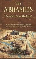 The Abbasids: The Moon Over Baghdad B0FJY8FWWH Book Cover