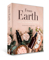 From Earth: Create Your Own Natural Apothecary 1925946258 Book Cover