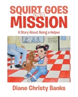 Squirt Goes on a Mission: A Story About Being a Helper 1647011671 Book Cover