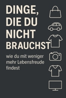 Dinge, die du nicht brauchst um Glücklich zu sein: Ein Minimalismus - Ratgeber für mehr echtes Glück B0FTX3N15B Book Cover