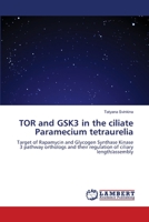 TOR and GSK3 in the ciliate Paramecium tetraurelia: Target of Rapamycin and Glycogen Synthase Kinase 3 pathway orthologs and their regulation of ciliary length/assembly 365912835X Book Cover