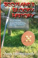 Scotland's Bloody History: A History of Scotland from Mesolithic to Present Day, But Majoring on the Most Emotive Aspects. 145640153X Book Cover