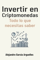Invertir en Criptomonedas: Todo lo que necesitas saber (Inversión desde cero: guía para comenzar a invertir) (Spanish Edition) B0DWLL77WK Book Cover