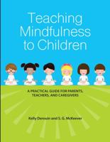 Teaching Mindfulness to Children: A Practical Guide for Parents, Teachers, and Care Givers 1885479093 Book Cover