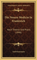 Die Neuere Medicin In Frankreich: Nach Theorie Und Praxis (1846) 1166755770 Book Cover