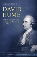 Understanding David Hume: A Clear, Guided Journey Through His Philosophy as a Whole (Philosophy Made Clear) 197191200X Book Cover