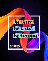 Be True Be Wild Be Happy Meeting: Business Notebook For Recording Meeting Notes 1729791182 Book Cover