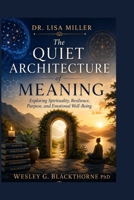 Dr. Lisa Miller: The Quiet Architecture of Meaning: Exploring Spirituality, Resilience, Purpose, and Emotional Well-Being B0HCKZZSPB Book Cover