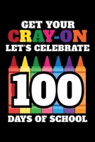 Get Your Cray-On Let's Celebrate 100 Days of School: Journal / Notebook / Diary Gift - 6x9 - 120 pages - White Lined Paper - Matte Cover 1651161119 Book Cover