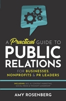 Practical Guide to Public Relations for Businesses, Nonprofits and PR Leaders : Including: SEO, AI, Content Marketing, Social Media & Thought Leadership 1736514024 Book Cover