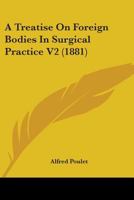 A Treatise On Foreign Bodies In Surgical Practice V2 1164555197 Book Cover