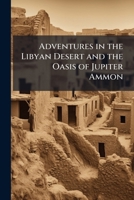 Adventures in the Libyan Desert and the Oasis of Jupiter Ammon 1144064880 Book Cover
