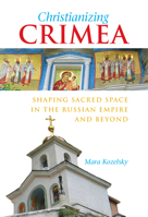 Christianizing Crimea: Shaping Sacred Space in the Russian Empire and Beyond 0875804128 Book Cover