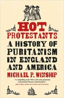 Hot Protestants: A History of Puritanism in England and America 0300255004 Book Cover