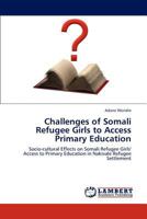 Challenges of Somali Refugee Girls to Access Primary Education: Socio-cultural Effects on Somali Refugee Girls' Access to Primary Education in Nakivale Refugee Settlement 3845433817 Book Cover