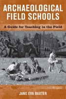 Archaeological Field Schools: A Guide for Teaching in the Field 1598740075 Book Cover