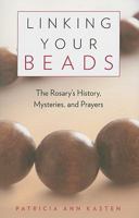 Linking Your Beads: The Rosary's History, Mysteries, and Prayers 1592769292 Book Cover